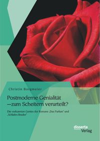 Buch Cover Postmoderne Genialität – zum Scheitern verurteilt? Die verkannten Genies der Romane „Das Parfum“ und „Schlafes Bruder“