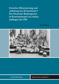 Buch Cover Zwischen Missionierung und "Stärkung des Deutschtums": Der Deutsche Kindergarten in Konstantinopel von seinen Anfängen bis 1918