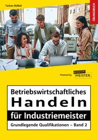 Buch Cover Betriebswirtschaftliches Handeln für Industriemeister - Grundlegende Qualifikationen – Übungsbuch