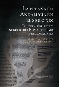 Buch Cover La prensa en Andalucía en el siglo XIX : cultura, política y negocio del Romanticismo al regionalismo