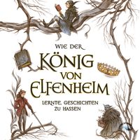 Buch Cover Wie der König von Elfenheim lernte, Geschichten zu hassen