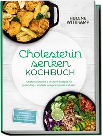 Buch Cover Cholesterin senken Kochbuch: Cholesterinarme & leckere Rezepte für jeden Tag – einfach, ausgewogen & wirksam – inkl. Frühstück, Salate, Hauptgerichte, Snacks, Desserts – 30-Tage-Ernährungsplan