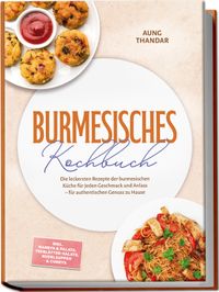 Buch Cover Burmesisches Kochbuch: Die leckersten Rezepte der burmesischen Küche für jeden Geschmack und Anlass – für authentischen Genuss zu Hause – inkl. Nanbya & Palata, Teeblätter-Salate, Nudelsuppen & Currys