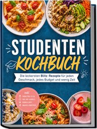 Buch Cover Studenten Kochbuch: Die leckersten Blitz-Rezepte für jeden Geschmack, jedes Budget und wenig Zeit – inkl. Frühstück to go, One-Pot & Bowls, Soßen & Dips, Snacks & Smoothies