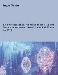 Buch Cover En dokumentation om Jordens resa till den femte dimensionen i Den Gyllene Tidsåldern. År 2023