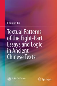 Buch Cover Textual Patterns of the Eight-Part Essays and Logic in Ancient Chinese Texts