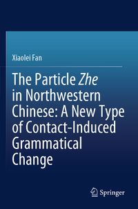 Buch Cover The Particle Zhe in Northwestern Chinese: A New Type of Contact-Induced Grammatical Change