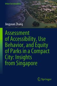 Buch Cover Assessment of Accessibility, Use Behavior, and Equity of Parks in a Compact City: Insights from Singapore